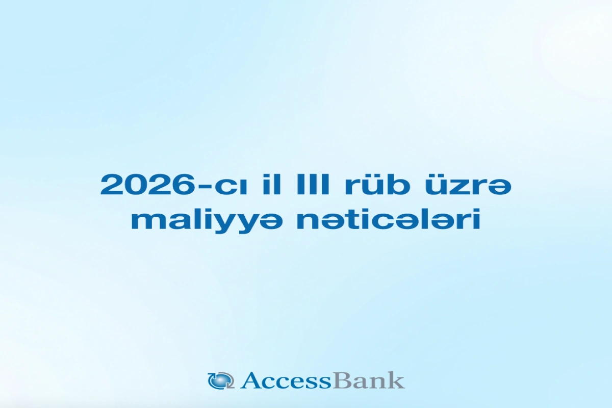 AccessBank 2026-cı ilin III rübü üzrə maliyyə hesabatını açıqlayıb