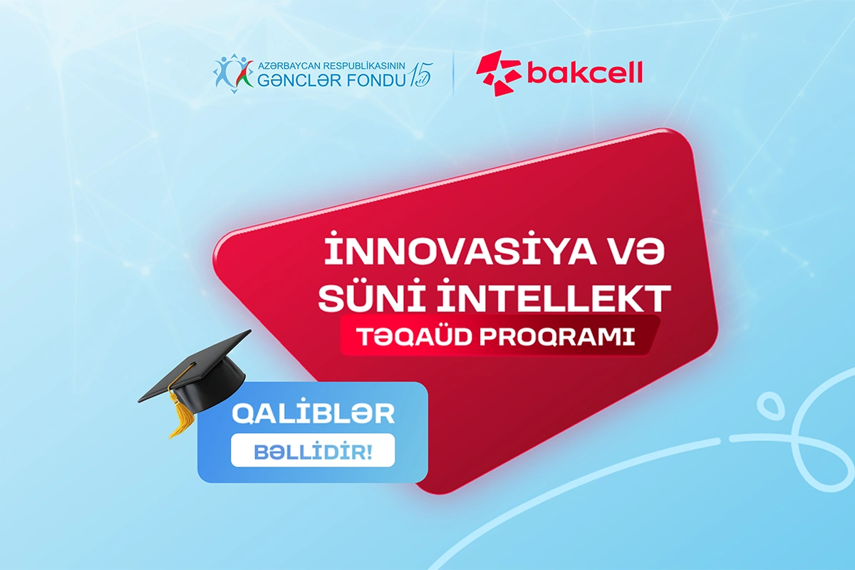 Bakcell və Gənclər Fondunun “İnnovasiya və Süni İntellekt” üzrə təqaüd proqramının qalibləri müəyyənləşib